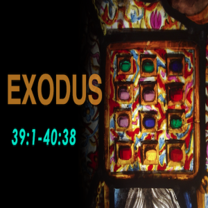 Book of Exodus Study Ch 39 & 40