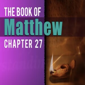 Book of Matthew Study Ch 27
