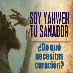 Soy YAHUAH, Tu Sanador. ¿De Qué Necesitas Curación?