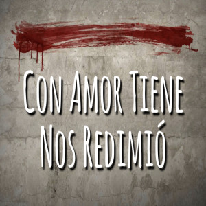 Con Amor Tiene Nos Redimio