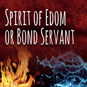 Spirit of Edom or Bondservant