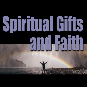 Spiritual Gifts and Faith