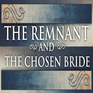 The Remnant and the Chosen Bride