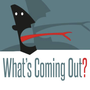 What's Coming Out?