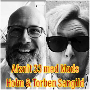 Afsnit 33 med Mads Holm og Torben Sangild