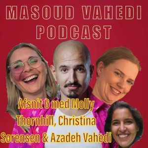 Afsnit 6 med Molly Thornhill, Christina Sørensen og Azadeh Vahedi