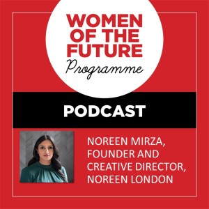 The Women of the Future Podcast: Noreen Mirza