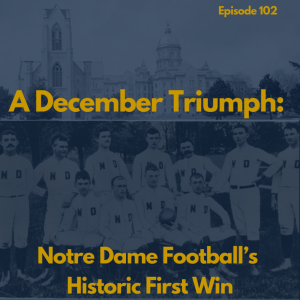 102: 'A December Triumph': Notre Dame Football Historic First Win