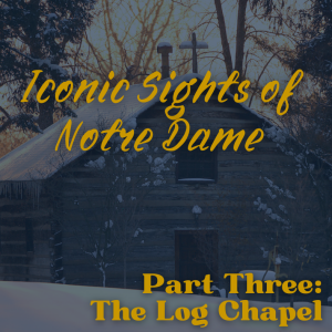 103: Iconic Sights of Notre Dame - The Log Chapel