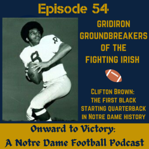 Fifty-Four: Gridiron Groundbreakers of the Fighting Irish Part Three - Clifton Brown