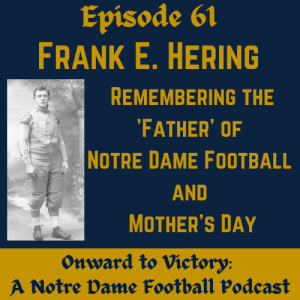 Sixty-One: Frank E. Hering - Remembering the ’Father’ of Notre Dame Football and Mother’s Day