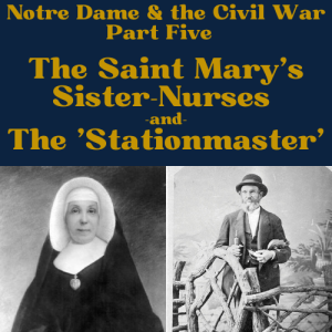 Notre Dame & the Civil War - Part Five: The Saint Mary’s Sister-Nurses and the ’Stationmaster’