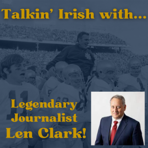 Eighty-Seven: Talkin’ Irish with Legendary Journalist Len Clark!