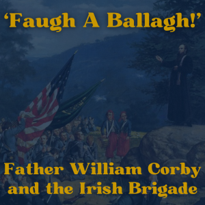 Eighty-Eight: ’Faugh A Ballagh!’ - Father William Corby and the Irish Brigade