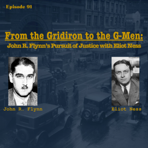 Ninety-One: ’From the Gridiron to the G-Men’: John R. Flynn’s Pursuit of Justice with Eliot Ness