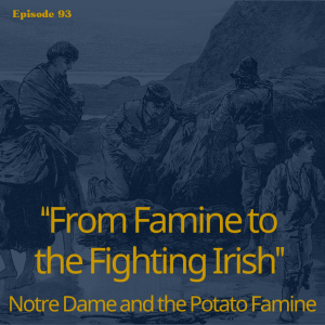 Ninety-Three: "From Famine to Fighting Irish" - Notre Dame and the Potato Famine