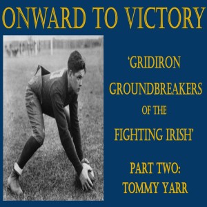 Forty-Three: Gridiron Groundbreakers of the Fighting Irish Part Two - Tommy Yarr