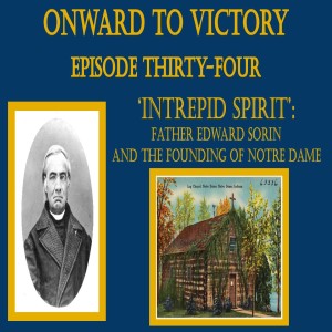 Thirty-Four: "Intrepid Spirit': Father Edward Sorin and the Founding of Notre Dame