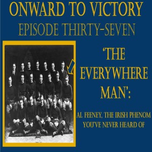 Thirty-Seven: 'The Everywhere Man' - Al Feeney, The Irish Phenom You've Never Heard Of