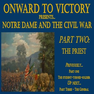 Notre Dame & the Civil War - Part Two: The Priest