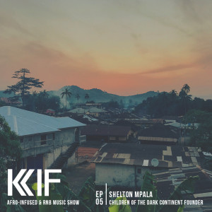 KIF Radio Episode #05 (feat. Shelton Mpala, Founder of "Children of the Dark Continent")