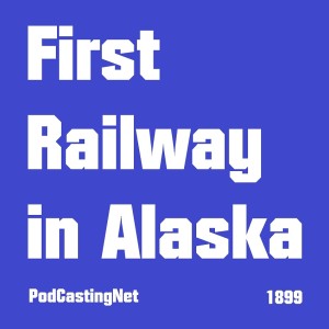 The First Railway in Alaska, 1899 Update