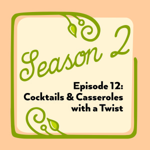 Episode 12: Casseroles & Cocktails with a Twist