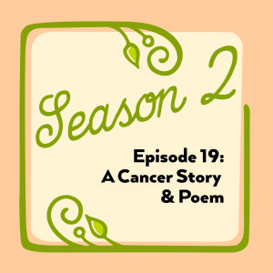 Episode 19: A Cancer Story & Poem