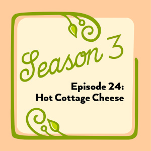 Episode 24: Hot Cottage Cheese