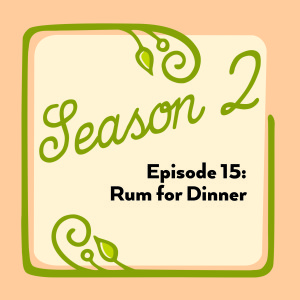 Episode 15: Rum for Dinner