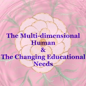 The Multi-Dimensional Human & The Changing Educational Needs. Part I