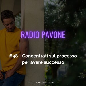 #98 - Concentrati sul processo per avere successo