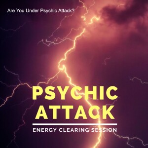 Are You Under Psychic Attack? Psychic Attack Clearing Session