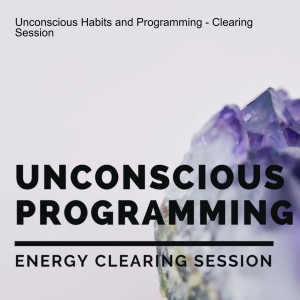 Unconscious Programming and Habits - Energy Clearing