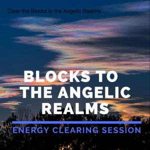 Clear the Blocks to the Angelic Realms