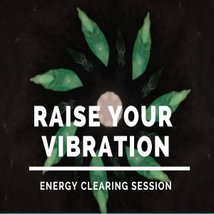 Raise Your Frequency - Vibration Energy Clearing Session