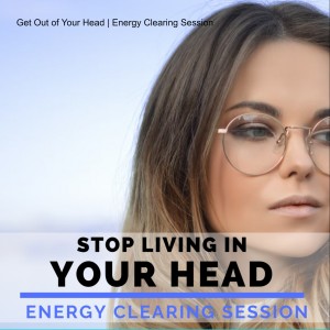Get Out of Your Head | Energy Clearing Session