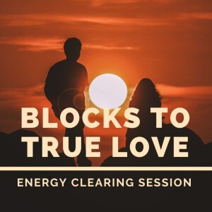 Is Your Energy Blocking True Love - Love Blocks Clearing