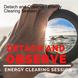 Detach and Observe - Energy Clearing Session