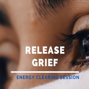 Release Grief in this Energy Clearing Session
