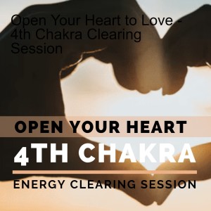 Open Your Heart to Love - 4th Chakra Clearing Session