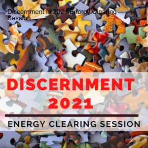 Discernment in 2021 Energy Clearing Session