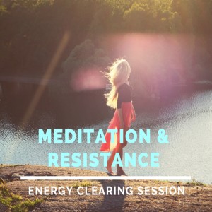 Meditation and Resistance Energy Clearing