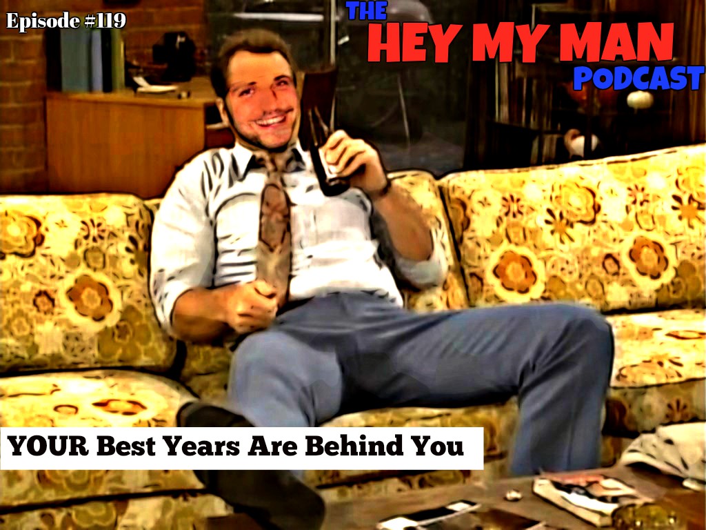 Episode #119 - YOUR BEST YEARS ARE BEHIND YOU