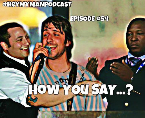 Episode #54 - HOW YOU SAY…?