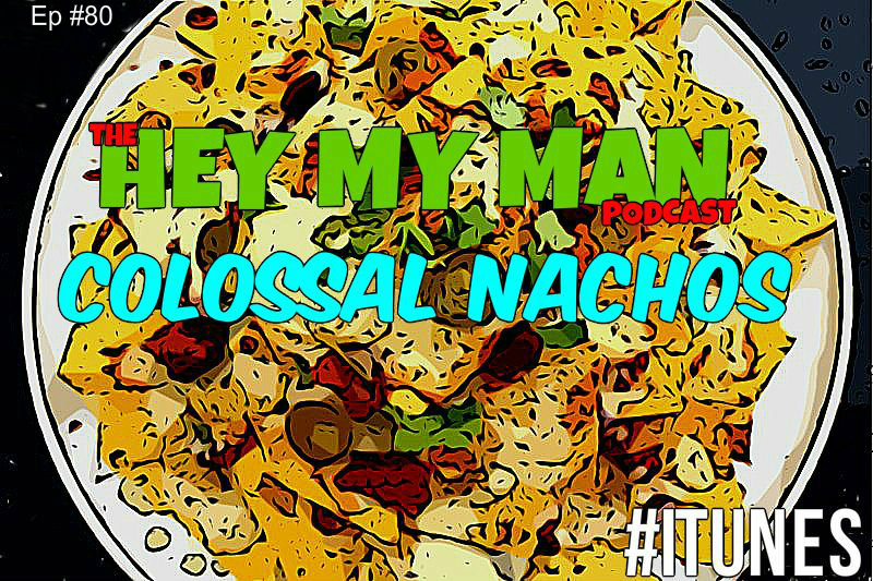 Episode #80 Colossal Nachos