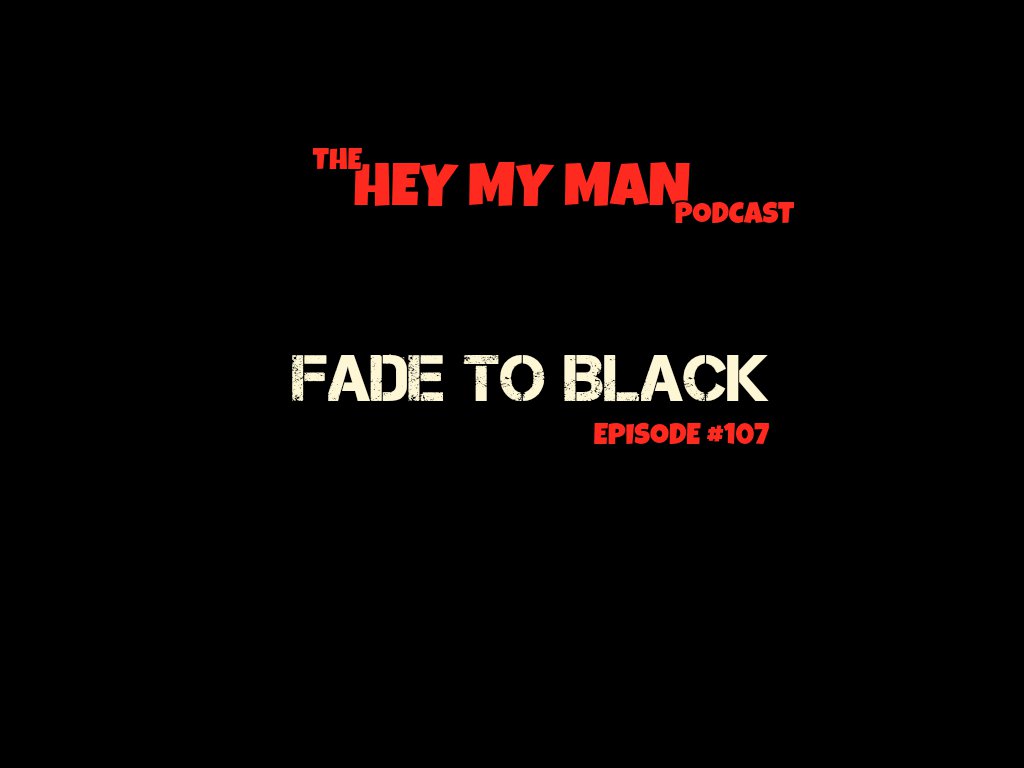 Episode #107 - Fade To Black