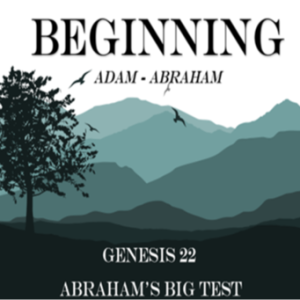 Genesis 22 - Abraham’s Big Test