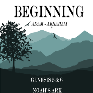 Genesis 5 & 6 - Noah’s Ark