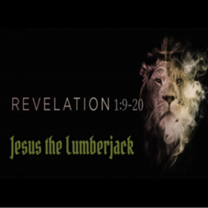 Revelation 1:9-20 - Jesus the Lumberjack (Paul Fredrick)